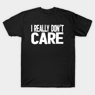 I Really Don't Care T-Shirt